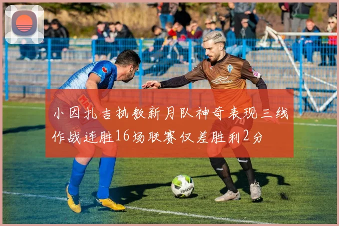 小因扎吉执教新月队神奇表现三线作战连胜16场联赛仅差胜利2分