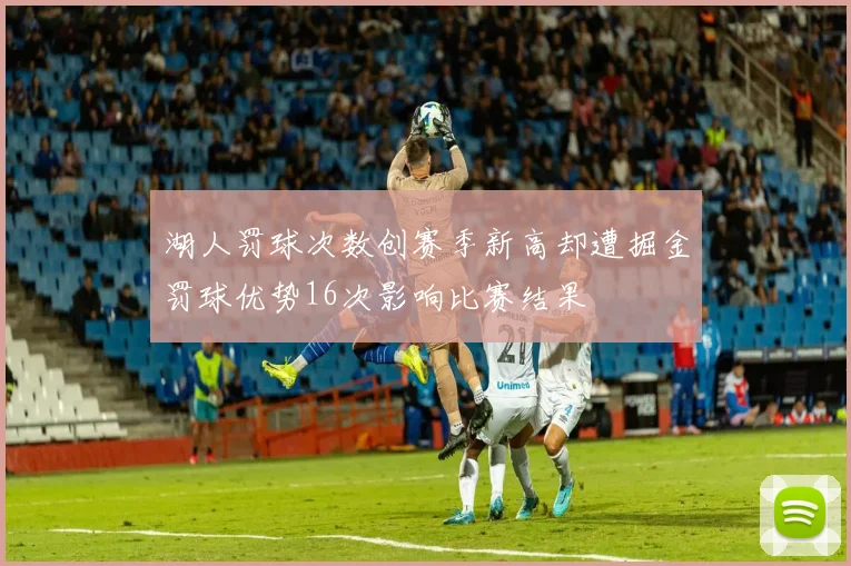 湖人罚球次数创赛季新高却遭掘金罚球优势16次影响比赛结果