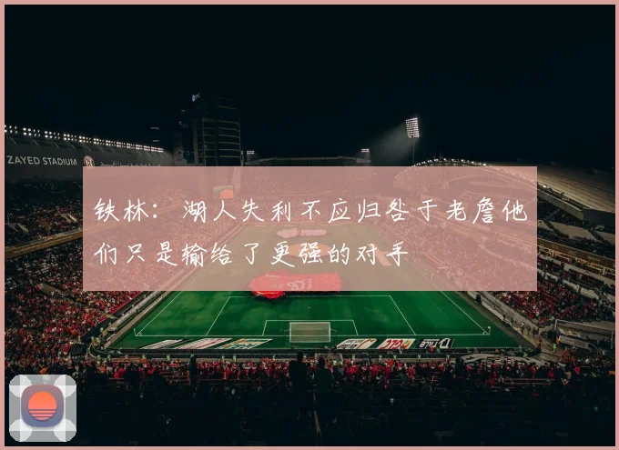 铁林：湖人失利不应归咎于老詹他们只是输给了更强的对手